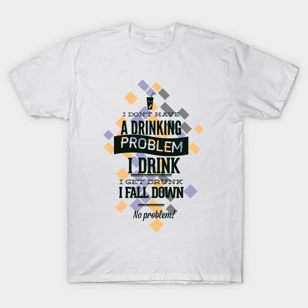 I Don't Have a Drinking Problem T-Shirt by Marks Marketplace